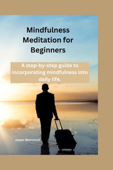 Paperback Mindfulness Meditation for Beginners: A step-by-step guide to incorporating mindfulness into daily life Book