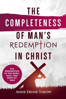 The Completeness of Man's Redemption in Christ: The Redemption of the Spirit, Soul, and Body of Man