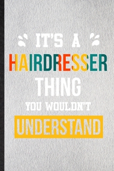 It's a Hairdresser Thing You Wouldn't Understand: Lined Notebook For Hairdresser Job Title. Ruled Journal For Favorite Career Future Graduate. Unique ... Blank Composition Great For School Writing