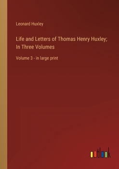 Paperback Life and Letters of Thomas Henry Huxley; In Three Volumes: Volume 3 - in large print Book