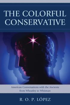 Paperback The Colorful Conservative: American Conversations with the Ancients from Wheatley to Whitman Book