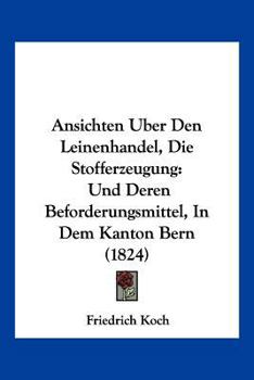 Paperback Ansichten Uber Den Leinenhandel, Die Stofferzeugung: Und Deren Beforderungsmittel, In Dem Kanton Bern (1824) [German] Book