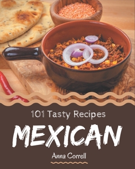 Paperback 101 Tasty Mexican Recipes: Not Just a Mexican Cookbook! Book