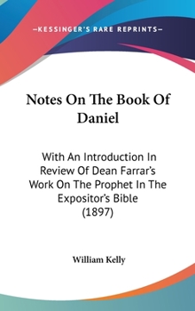 Notes On The Book Of Daniel: With An Introduction In Review Of Dean Farrar's Work On The Prophet In The Expositor's Bible