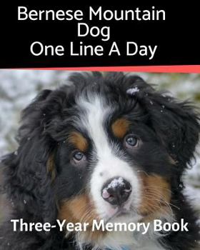 Bernese Mountain Dog - One Line a Day: A Three-Year Memory Book to Track Your Dog’s Growth (A Memory a Day for Dogs)