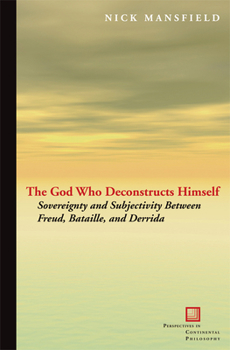 Paperback The God Who Deconstructs Himself: Sovereignty and Subjectivity Between Freud, Bataille, and Derrida Book