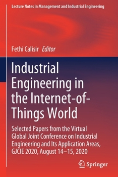 Paperback Industrial Engineering in the Internet-Of-Things World: Selected Papers from the Virtual Global Joint Conference on Industrial Engineering and Its App Book