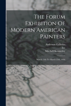 Paperback The Forum Exhibition Of Modern American Painters: March 13th To March 25th, 1916 Book