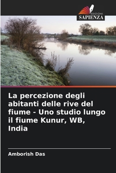 La percezione degli abitanti delle rive del fiume - Uno studio lungo il fiume Kunur, WB, India (Italian Edition)