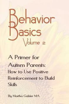 Paperback Behavior Basics Volume 2: A Primer for Autism Parents: How to Use Positive Reinforcement to Build Skills Book