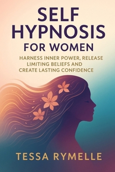 Paperback Self Hypnosis for Women: Harness Inner Power, Release Limiting Beliefs and Create Lasting Confidence Book