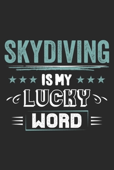 Skydiving Is My Lucky Word: Funny Cool Skydiving Journal | Notebook | Workbook | Diary | Planner-6x9 - 120 Blank Pages  - Cute Gift For Skydivers, Skysurfers, Skysurfing Instructors
