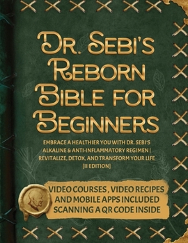 Paperback Dr. Sebi's Reborn Bible for Beginners: Embrace a Healthier You with Dr. Sebi's Alkaline and Anti-Inflammatory Regimen Revitalize, Detox, and Transform Book