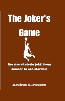 The Joker's Game: The Rise of Nikola Jokic from Sombor to NBA Stardom