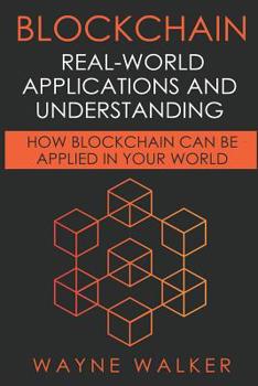 Paperback Blockchain: Real-World Applications And Understanding: How Blockchain Can Be Applied In Your World Book