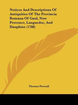 Paperback Notices And Descriptions Of Antiquities Of The Provincia Romana Of Gaul, Now Provence, Languedoc, And Dauphine (1788) Book