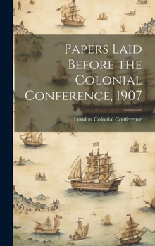 Hardcover Papers Laid Before the Colonial Conference, 1907 Book