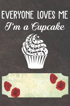 Paperback Everyone Loves Me I'm A Cupcake Notebook Journal: 110 Blank Lined Paper Pages 6x9 Personalized Customized Notebook Journal Gift For Cupcake Pancake Ca Book