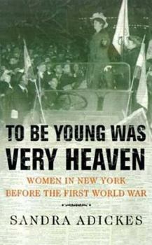 Hardcover To Be Young Was Very Heaven: Women in New York Before the First World War Book