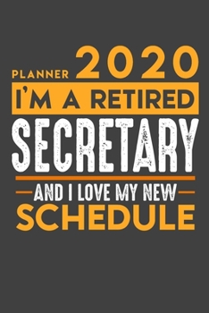 Paperback Planner 2020 for retired SECRETARY: I'm a retired SECRETARY and I love my new Schedule - 120 Daily Calendar Pages - 6" x 9" - Retirement Planner Book