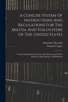 Paperback A Concise System Of Instructions And Regulations For The Militia And Volunteers Of The United States: Comprehending The Exercises And Movements Of The Book