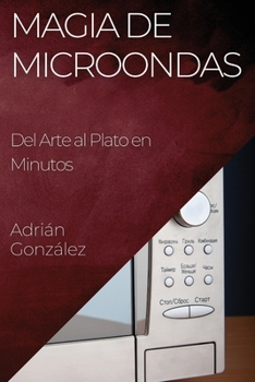 Paperback Magia de Microondas: Del Arte al Plato en Minutos [Spanish] Book