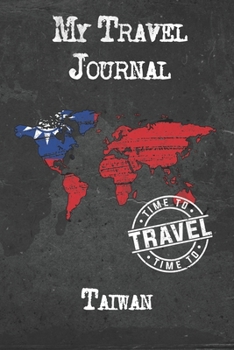 My Travel Journal Taiwan: 6x9 Travel Notebook or Diary with prompts, Checklists and Bucketlists perfect gift for your Trip to Taiwan for every Traveler