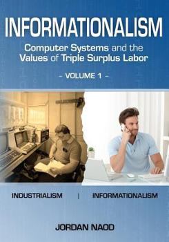 Paperback Informationalism: Computer Systems and the Values of Triple Surplus Labor: Volume 1 Book