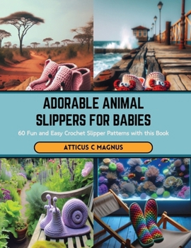 Paperback Adorable Animal Slippers for Babies: 60 Fun and Easy Crochet Slipper Patterns with this Book