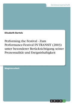 Paperback Performing the Festival - Zum Performance-Festival IN TRANSIT (2003) unter besonderer Berücksichtigung seiner Prozessualität und Ereignishaftigkeit [German] Book