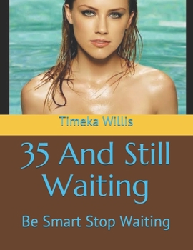 35 And Still Waiting: Be Smart Stop Waiting