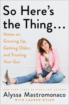 Hardcover So Here's the Thing . . .: Notes on Growing Up, Getting Older, and Trusting Your Gut Book