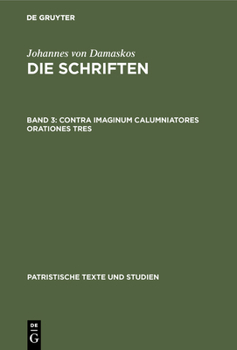 Contra Imaginum Calumniatores Orationes Tres - Book #17 of the PATRISTISCHE TEXTE UND STUDIEN