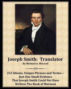 Paperback Joseph Smith: Translator: 252 Idioms, Unique Phrases and Terms-Just One Small Evidence That Joseph Smith Could Not Have Written The Book of Mormon Book