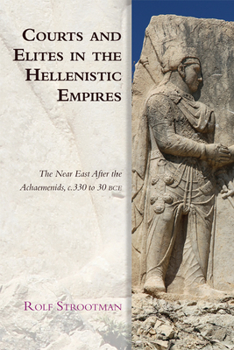 Hardcover Courts and Elites in the Hellenistic Empires: The Near East After the Achaemenids, C. 330 to 30 Bce Book