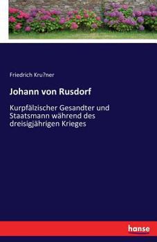 Paperback Johann von Rusdorf: Kurpfälzischer Gesandter und Staatsmann während des dreisigjährigen Krieges [German] Book