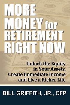 Paperback More Money for Retirement Right Now: Unlock the Equity in Your Assets, Create Immediate Income and Live a Richer Life Book