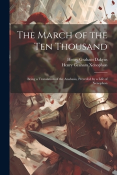 Paperback The March of the Ten Thousand: Being a Translation of the Anabasis, Preceded by a Life of Xenophon Book