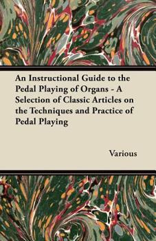Paperback An Instructional Guide to the Pedal Playing of Organs - A Selection of Classic Articles on the Techniques and Practice of Pedal Playing Book