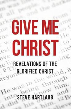 Paperback Give Me Christ: Revelations of the Glorified Christ Book