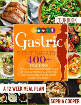 Paperback Gastric Sleeve Bariatric Cookbook: 400+ Recipes To Master Food Addiction And Be Proud Of Your New Stomach. 12-Week Meal Plan To Avoid Regaining The We Book