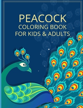 Peacock Coloring Book For Kids & Adults: Fun, Easy and Relaxing Pages - Relaxation and De-Stress; Relief Activity Sheets; Images To Inspire Creativity & Reduce Stress; Color Therapy