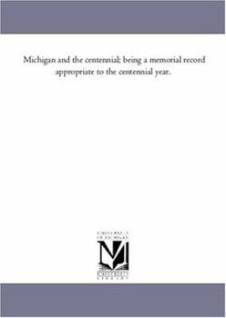 Paperback Michigan and the Centennial; Being A Memorial Record Appropriate to the Centennial Year. Book