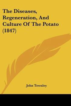 The Diseases, Regeneration, And Culture Of The Potato