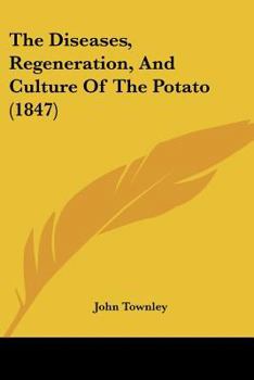 Paperback The Diseases, Regeneration, And Culture Of The Potato (1847) Book