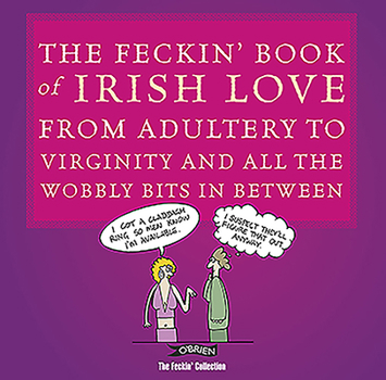 Hardcover The Feckin' Book of Irish Love: From Adultery to Virginity and All the Wobbly Bits in Between Book