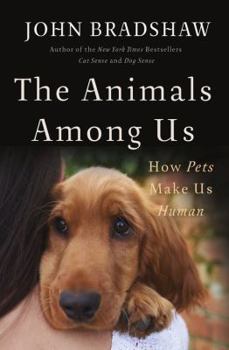 Hardcover The Animals Among Us: How Pets Make Us Human Book