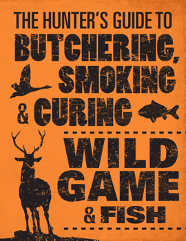 Paperback The Hunter's Guide to Butchering, Smoking, and Curing Wild Game & Fish Book