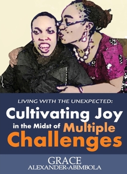 Paperback Living with the Unexpected: Cultivating Joy in the Midst of Multiple Challenges Book