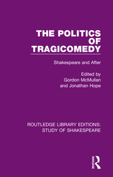 Hardcover The Politics of Tragicomedy: Shakespeare and After Book